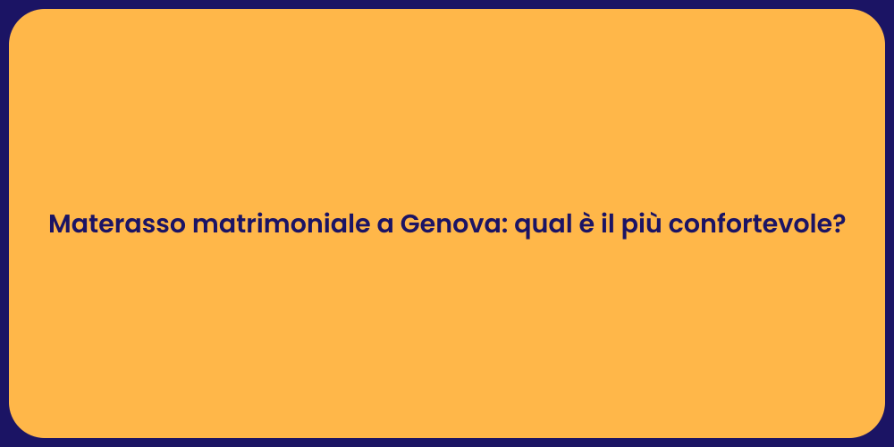 Materasso matrimoniale a Genova: qual è il più confortevole?
