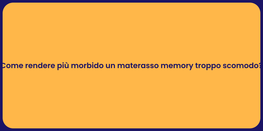 Come rendere più morbido un materasso memory troppo scomodo?