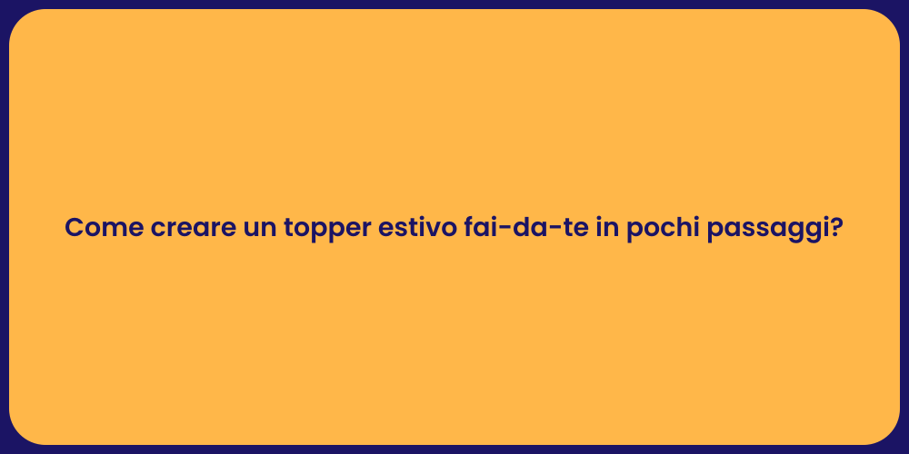 Come creare un topper estivo fai-da-te in pochi passaggi?