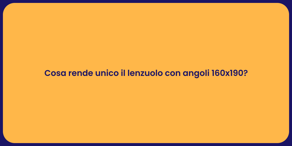 Cosa rende unico il lenzuolo con angoli 160x190?