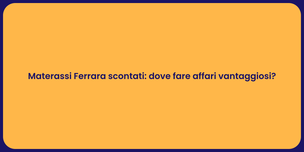 Materassi Ferrara scontati: dove fare affari vantaggiosi?