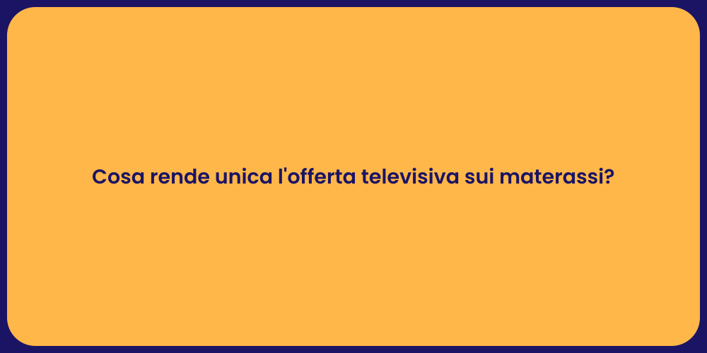 Cosa rende unica l'offerta televisiva sui materassi?