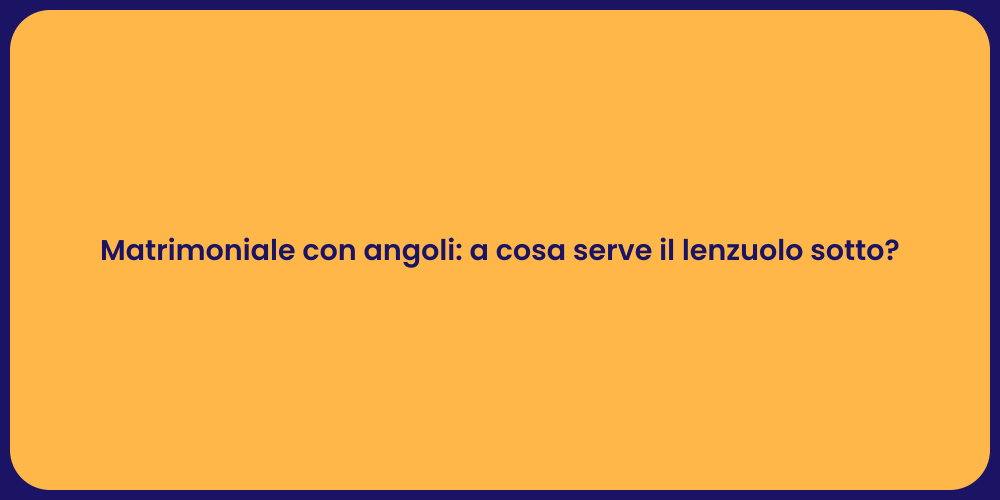 Matrimoniale con angoli: a cosa serve il lenzuolo sotto?