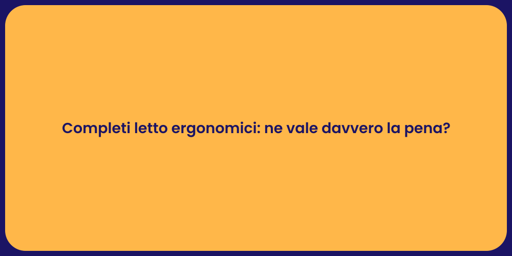 Completi letto ergonomici: ne vale davvero la pena?