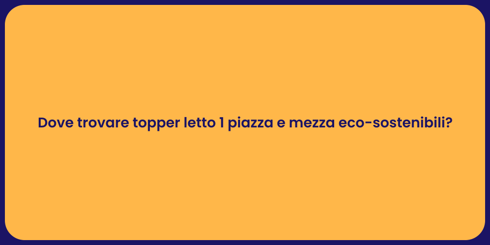 Dove trovare topper letto 1 piazza e mezza eco-sostenibili?