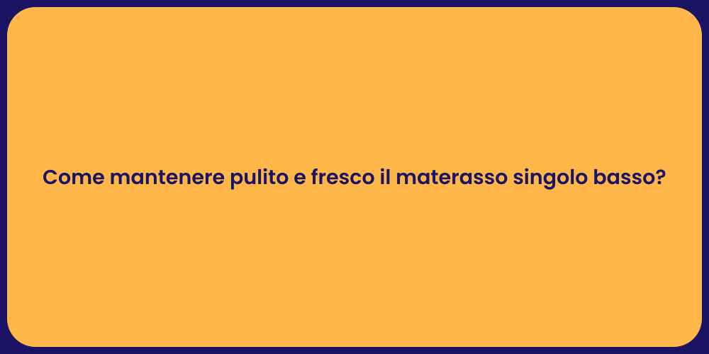 Come mantenere pulito e fresco il materasso singolo basso?