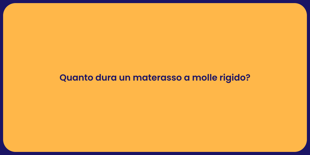 Quanto dura un materasso a molle rigido?