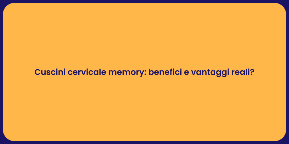 Cuscini cervicale memory: benefici e vantaggi reali?