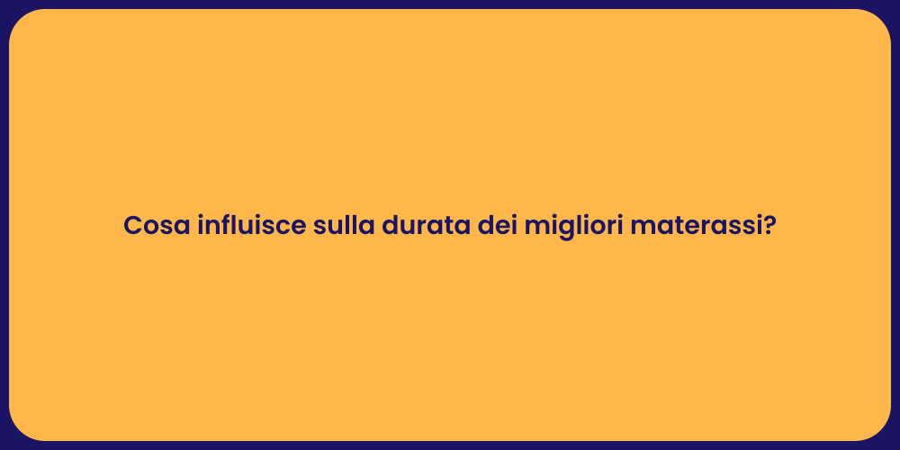 Cosa influisce sulla durata dei migliori materassi?