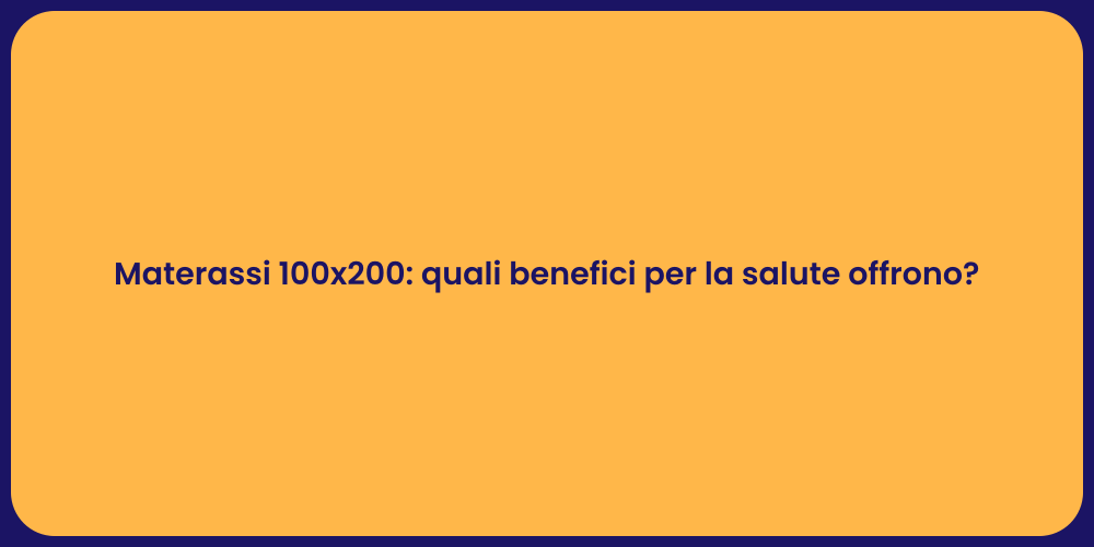 Materassi 100x200: quali benefici per la salute offrono?