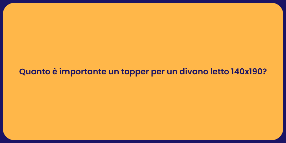 Quanto è importante un topper per un divano letto 140x190?