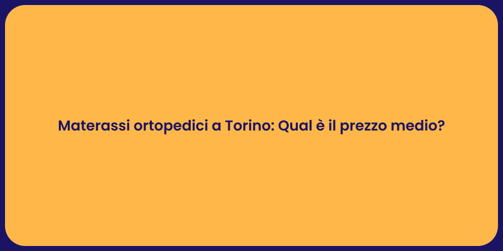 Materassi ortopedici a Torino: Qual è il prezzo medio?