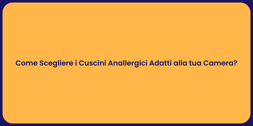 Come Scegliere i Cuscini Anallergici Adatti alla tua Camera?