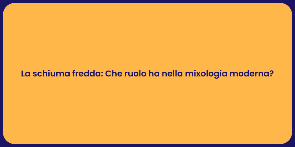La schiuma fredda: Che ruolo ha nella mixologia moderna?