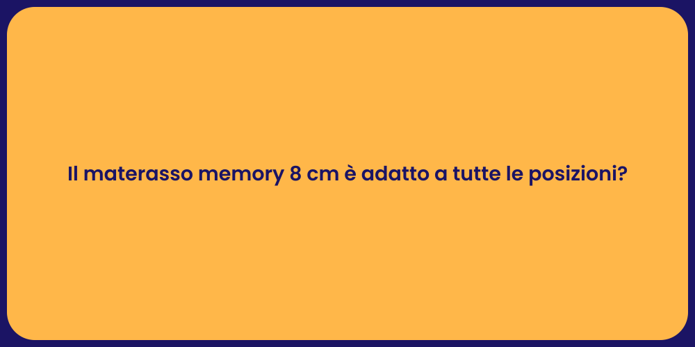 Il materasso memory 8 cm è adatto a tutte le posizioni?