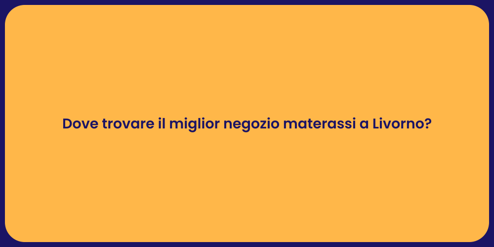 Dove trovare il miglior negozio materassi a Livorno?