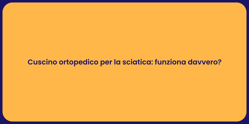 Cuscino ortopedico per la sciatica: funziona davvero?