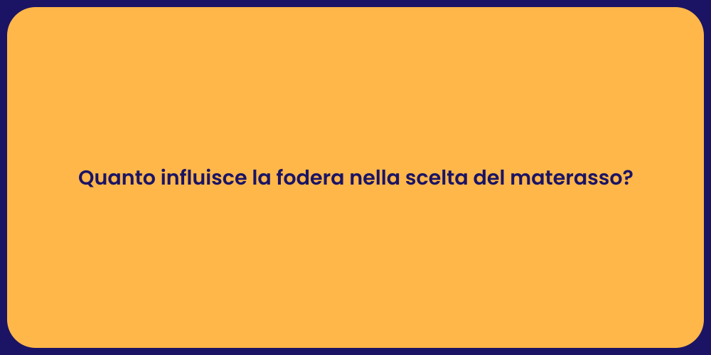 Quanto influisce la fodera nella scelta del materasso?