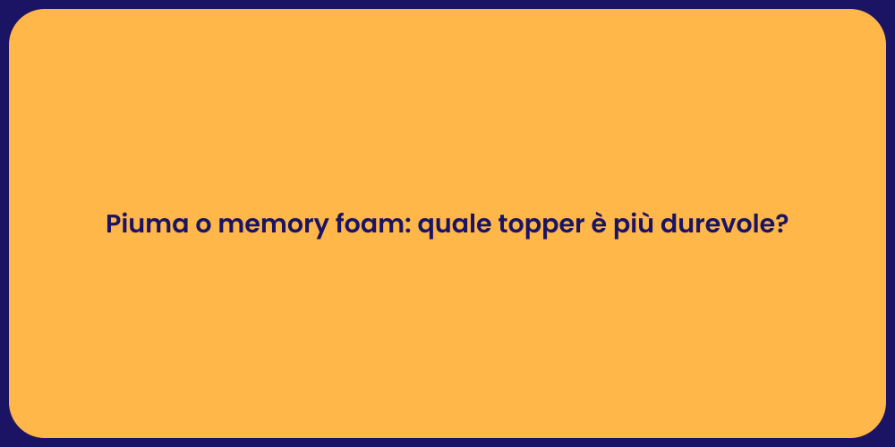 Piuma o memory foam: quale topper è più durevole?