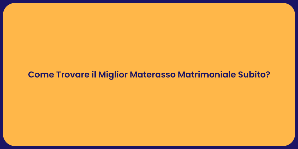 Come Trovare il Miglior Materasso Matrimoniale Subito?