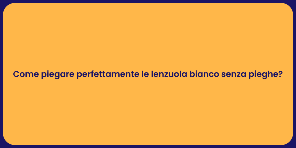 Come piegare perfettamente le lenzuola bianco senza pieghe?