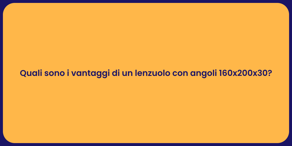 Quali sono i vantaggi di un lenzuolo con angoli 160x200x30?
