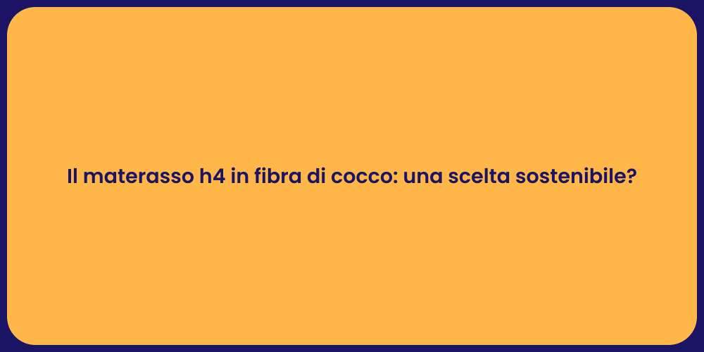 Il materasso h4 in fibra di cocco: una scelta sostenibile?