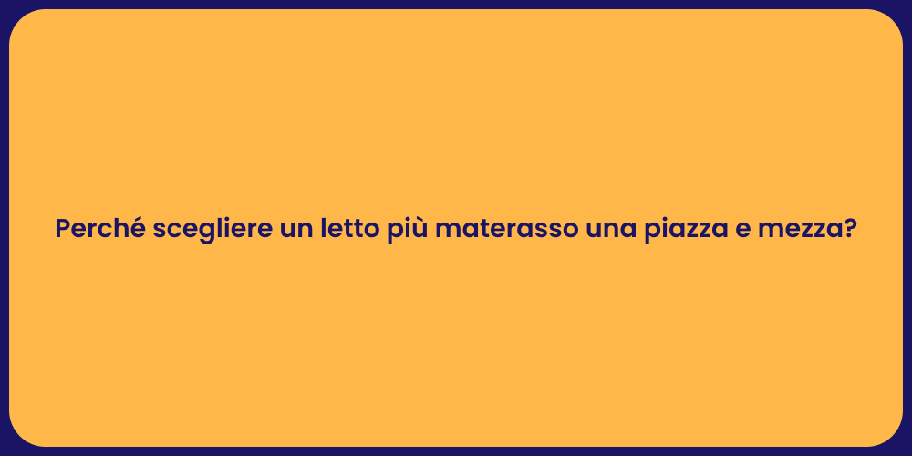 Perché scegliere un letto più materasso una piazza e mezza?