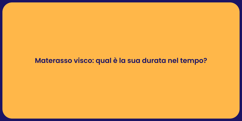 Materasso visco: qual è la sua durata nel tempo?