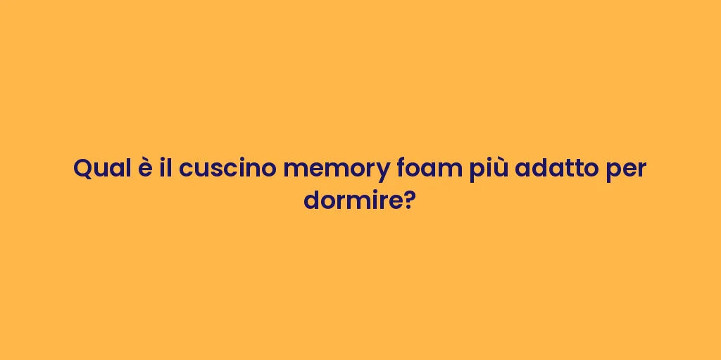 Qual è il cuscino memory foam più adatto per dormire?