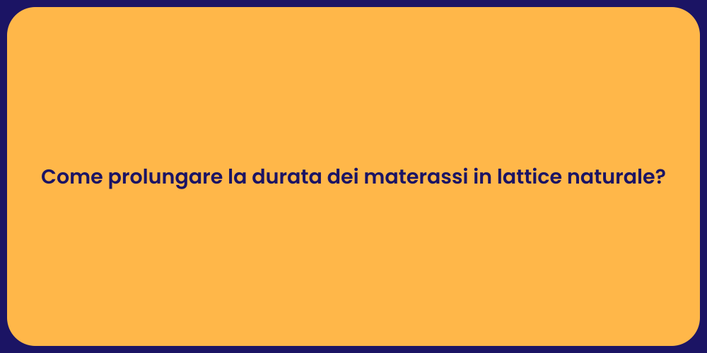 Come prolungare la durata dei materassi in lattice naturale?