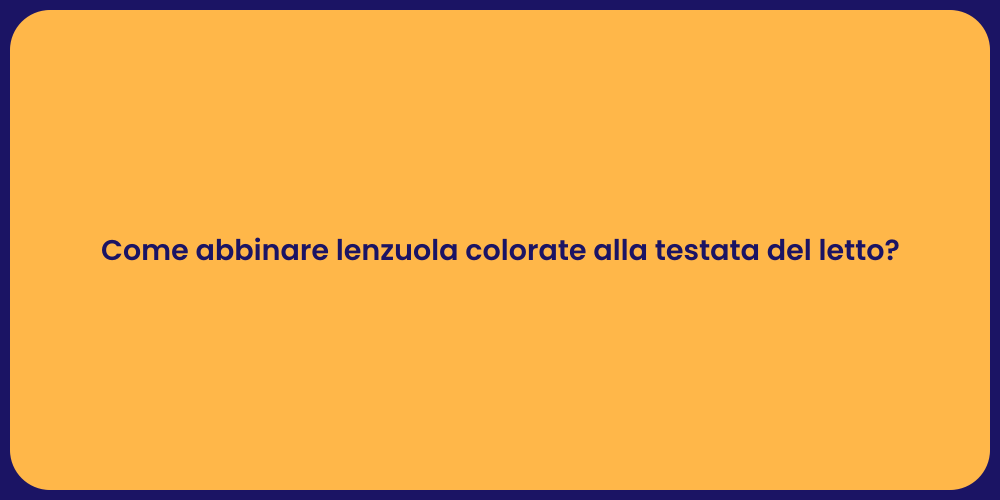 Come abbinare lenzuola colorate alla testata del letto?