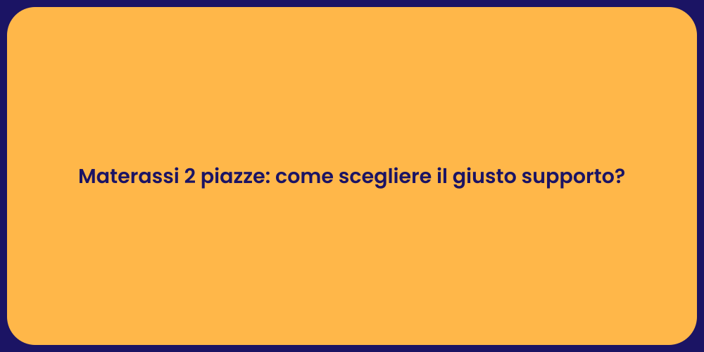 Materassi 2 piazze: come scegliere il giusto supporto?