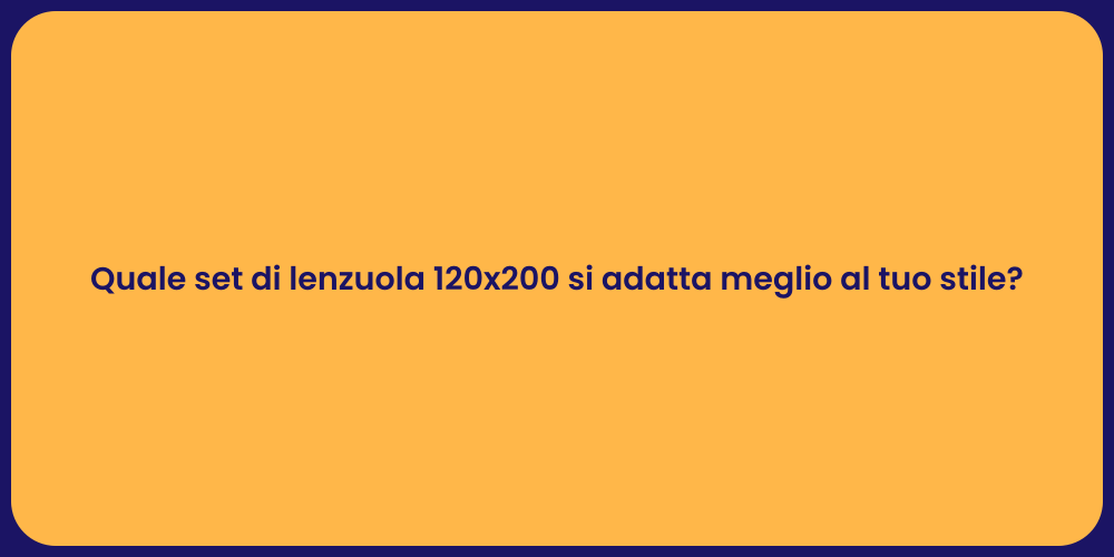 Quale set di lenzuola 120x200 si adatta meglio al tuo stile?