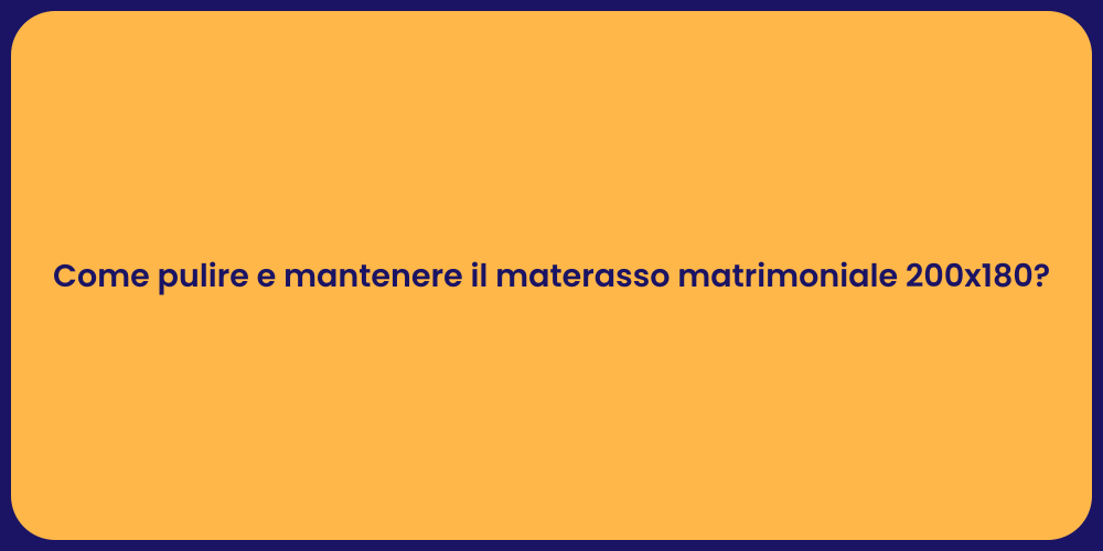 Come pulire e mantenere il materasso matrimoniale 200x180?