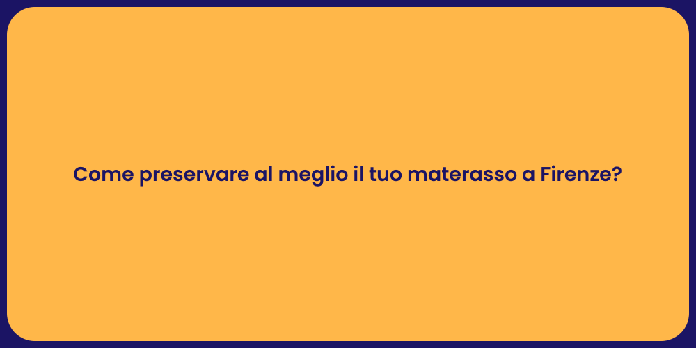 Come preservare al meglio il tuo materasso a Firenze?