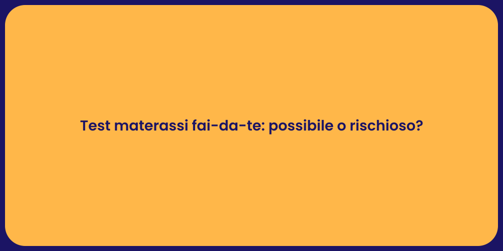 Test materassi fai-da-te: possibile o rischioso?