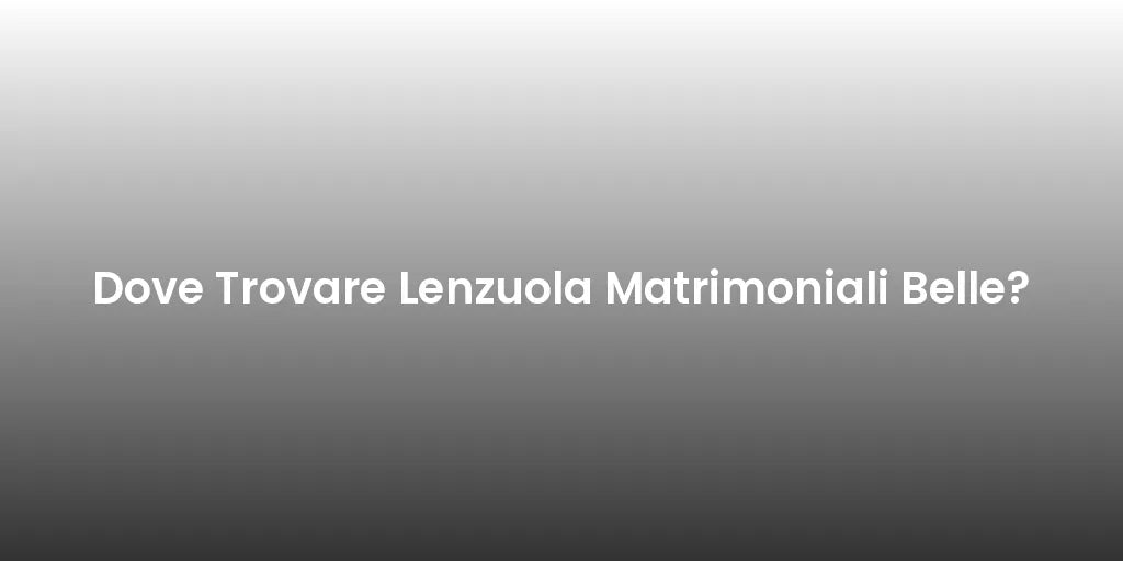 Dove Trovare Lenzuola Matrimoniali Belle?
