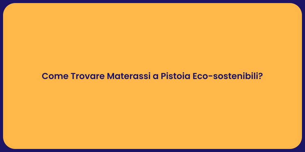 Come Trovare Materassi a Pistoia Eco-sostenibili?