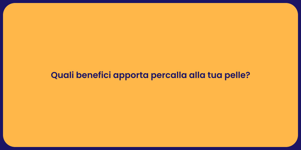 Quali benefici apporta percalla alla tua pelle?