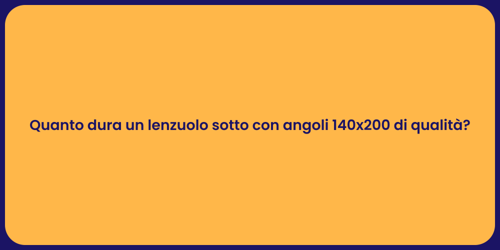 Quanto dura un lenzuolo sotto con angoli 140x200 di qualità?