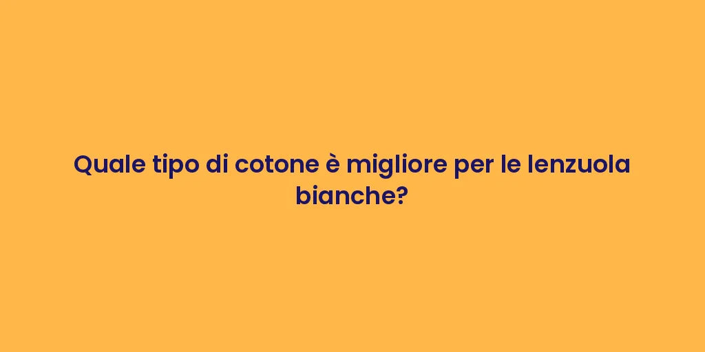 Quale tipo di cotone è migliore per le lenzuola bianche?