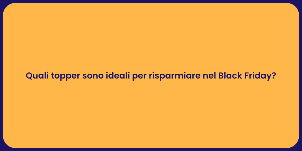 Quali topper sono ideali per risparmiare nel Black Friday?