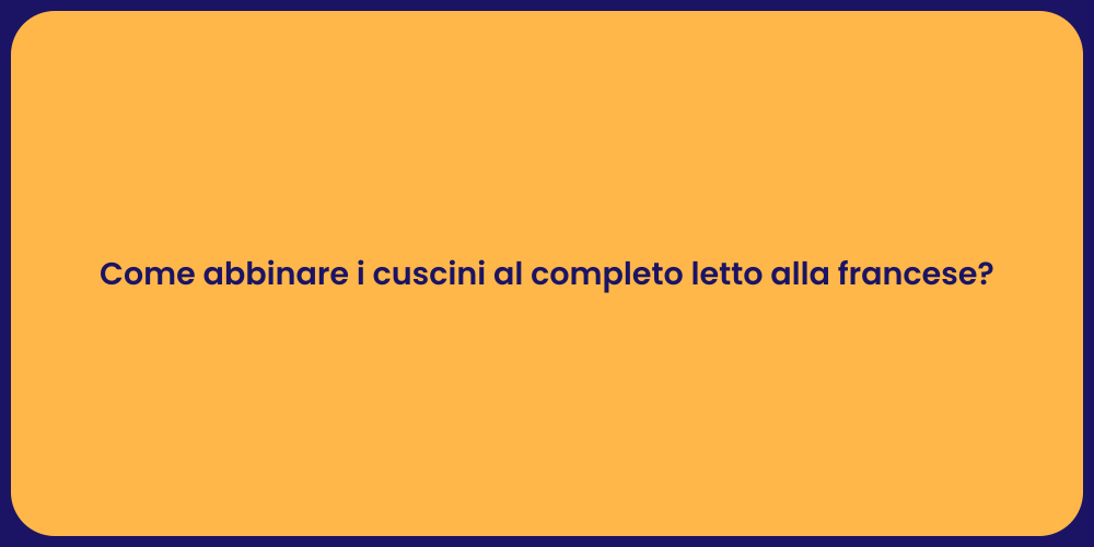 Come abbinare i cuscini al completo letto alla francese?