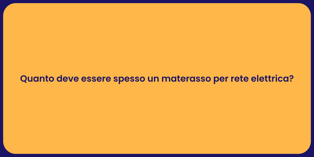 Quanto deve essere spesso un materasso per rete elettrica?