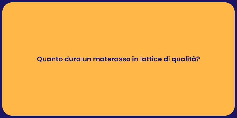 Quanto dura un materasso in lattice di qualità?