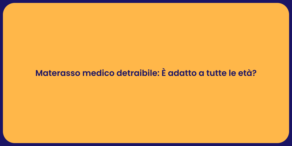 Materasso medico detraibile: È adatto a tutte le età?