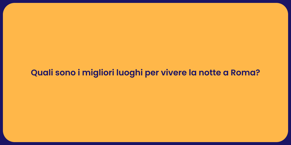 Quali sono i migliori luoghi per vivere la notte a Roma?
