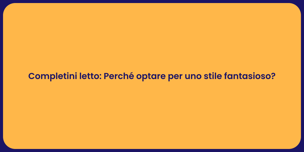 Completini letto: Perché optare per uno stile fantasioso?