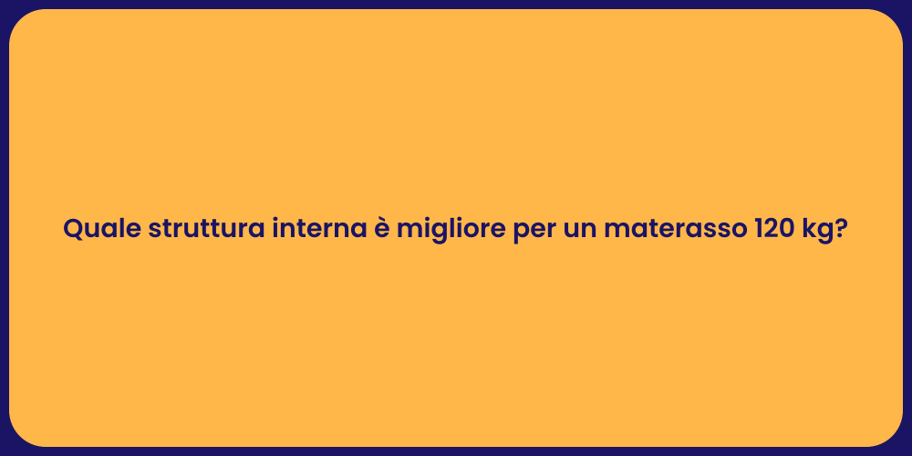 Quale struttura interna è migliore per un materasso 120 kg?